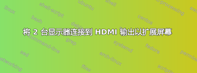 将 2 台显示器连接到 HDMI 输出以扩展屏幕