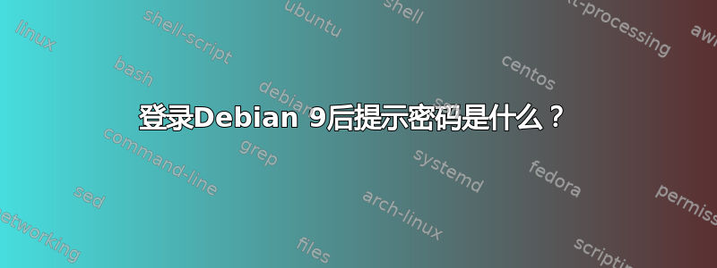 登录Debian 9后提示密码是什么？