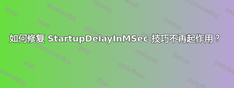 如何修复 StartupDelayInMSec 技巧不再起作用？