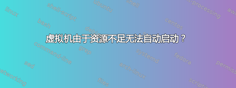 虚拟机由于资源不足无法自动启动？