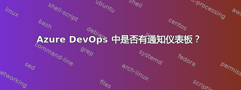 Azure DevOps 中是否有通知仪表板？