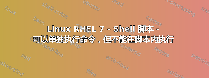 Linux RHEL 7 - Shell 脚本 - 可以单独执行命令，但不能在脚本内执行