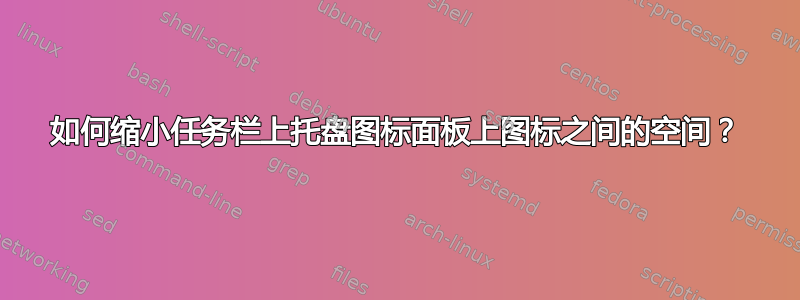 如何缩小任务栏上托盘图标面板上图标之间的空间？