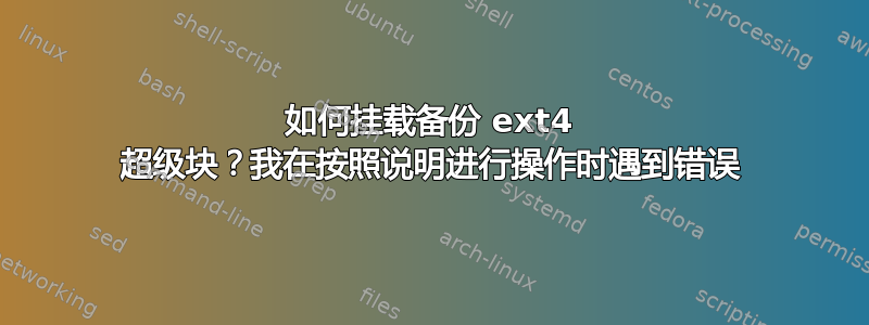 如何挂载备份 ext4 超级块？我在按照说明进行操作时遇到错误