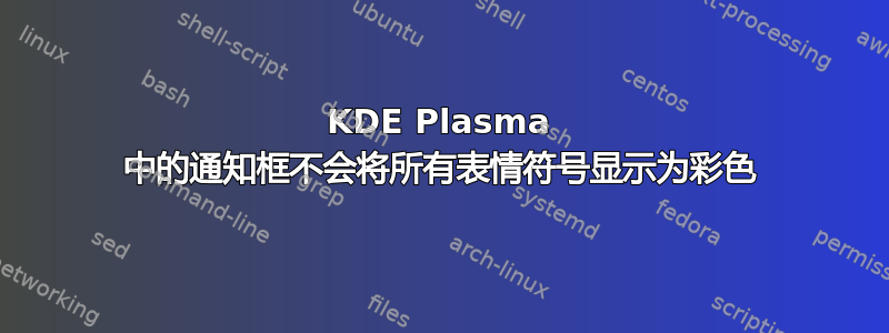 KDE Plasma 中的通知框不会将所有表情符号显示为彩色