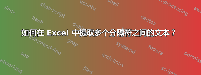 如何在 Excel 中提取多个分隔符之间的文本？