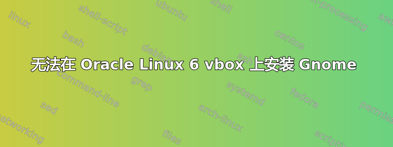 无法在 Oracle Linux 6 vbox 上安装 Gnome