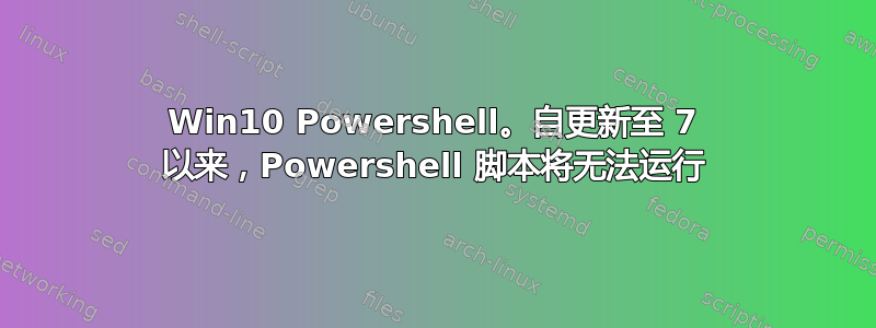 Win10 Powershell。自更新至 7 以来，Powershell 脚本将无法运行