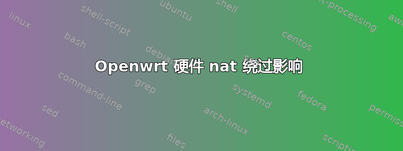 Openwrt 硬件 nat 绕过影响