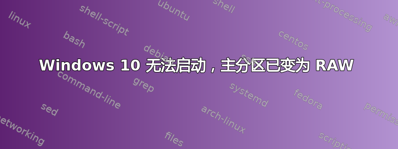 Windows 10 无法启动，主分区已变为 RAW