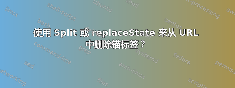 使用 Split 或 replaceState 来从 URL 中删除锚标签？