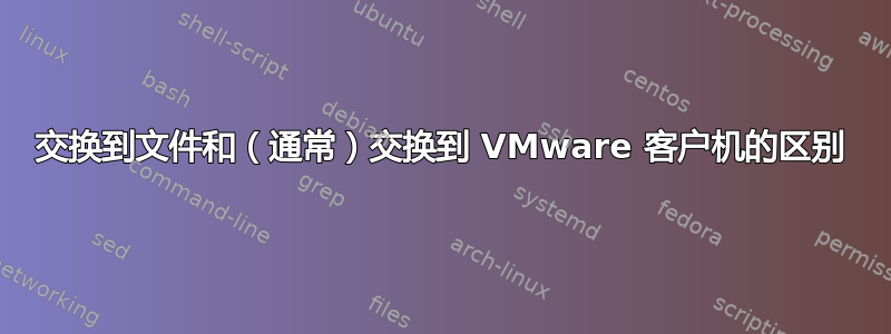 交换到文件和（通常）交换到 VMware 客户机的区别