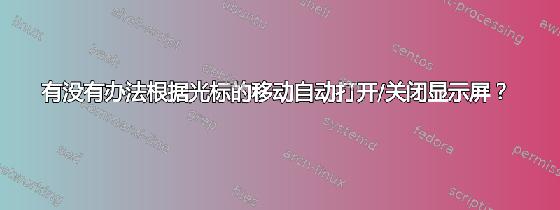 有没有办法根据光标的移动自动打开/关闭显示屏？