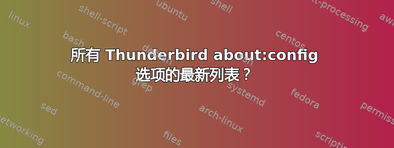 所有 Thunderbird about:config 选项的最新列表？