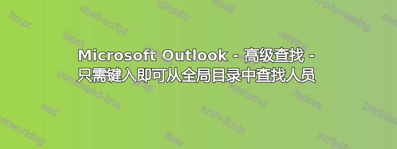 Microsoft Outlook - 高级查找 - 只需键入即可从全局目录中查找人员