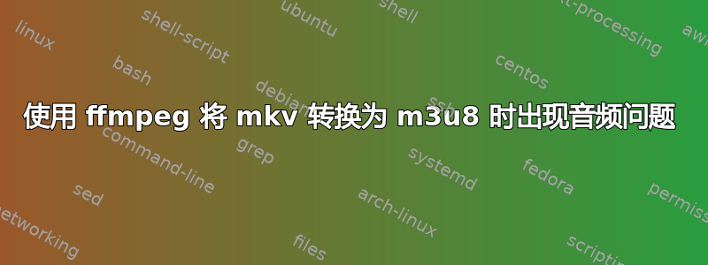 使用 ffmpeg 将 mkv 转换为 m3u8 时出现音频问题