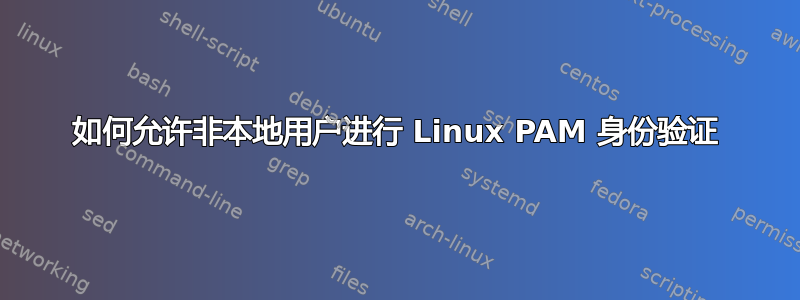 如何允许非本地用户进行 Linux PAM 身份验证