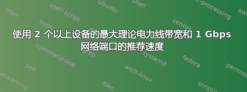 使用 2 个以上设备的最大理论电力线带宽和 1 Gbps 网络端口的推荐速度