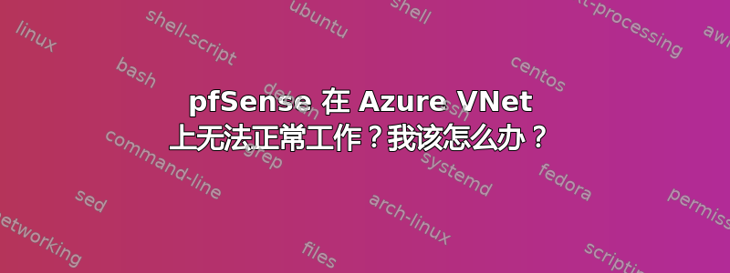 pfSense 在 Azure VNet 上无法正常工作？我该怎么办？