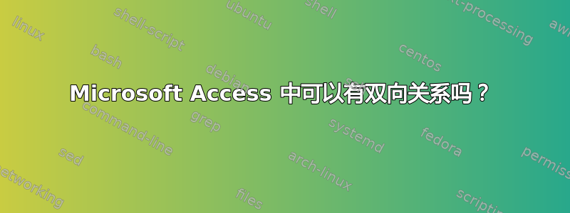 Microsoft Access 中可以有双向关系吗？