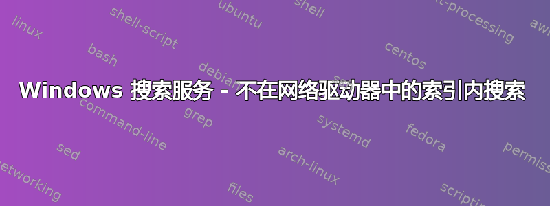 Windows 搜索服务 - 不在网络驱动器中的索引内搜索