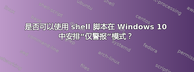 是否可以使用 shell 脚本在 Windows 10 中安排“仅警报”模式？