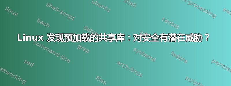 Linux 发现预加载的共享库：对安全有潜在威胁？