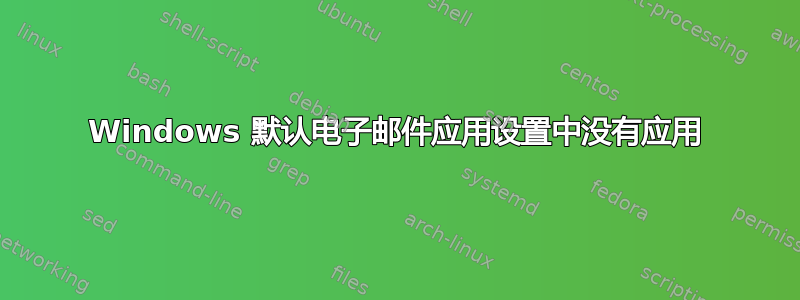 Windows 默认电子邮件应用设置中没有应用