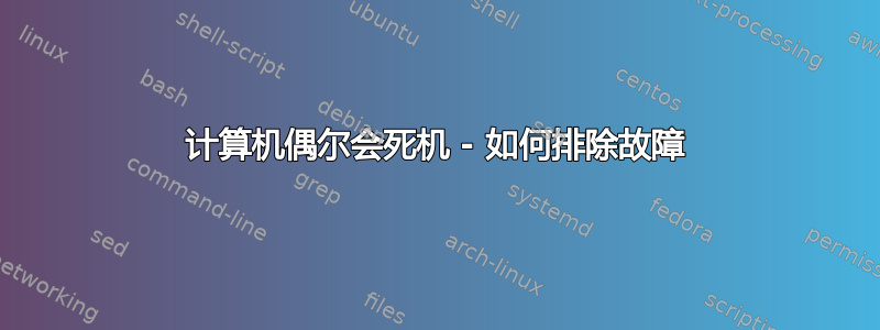 计算机偶尔会死机 - 如何排除故障