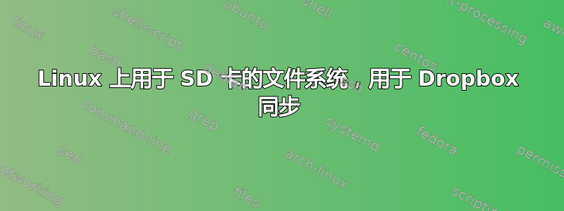 Linux 上用于 SD 卡的文件系统，用于 Dropbox 同步