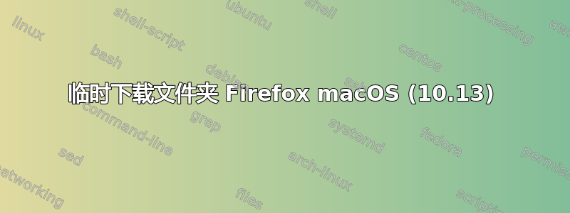 临时下载文件夹 Firefox macOS (10.13)