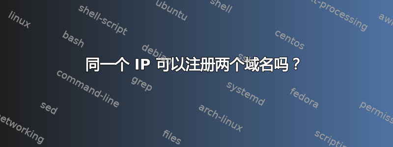 同一个 IP 可以注册两个域名吗？