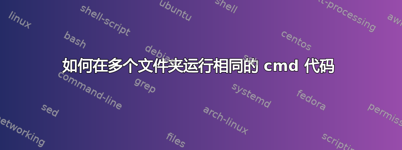 如何在多个文件夹运行相同的 cmd 代码