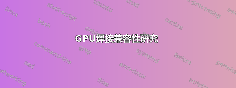 GPU焊接兼容性研究