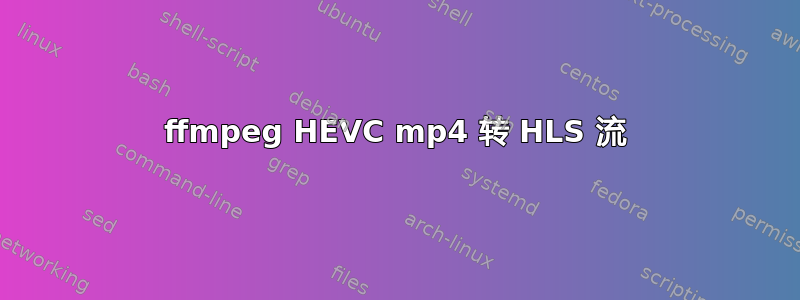 ffmpeg HEVC mp4 转 HLS 流