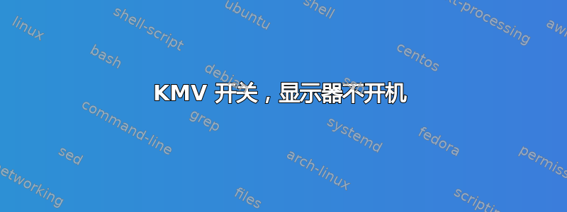 KMV 开关，显示器不开机