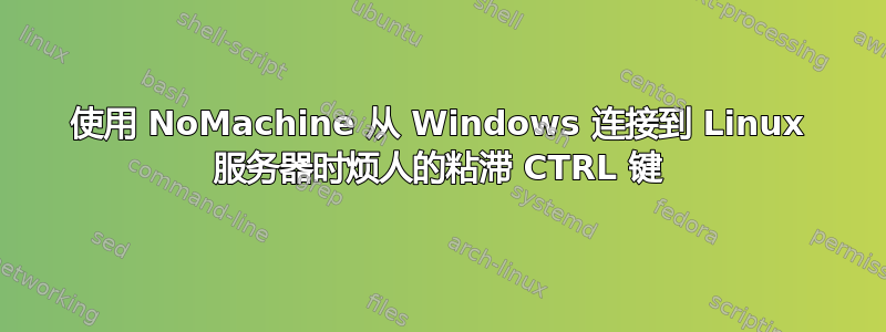 使用 NoMachine 从 Windows 连接到 Linux 服务器时烦人的粘滞 CTRL 键