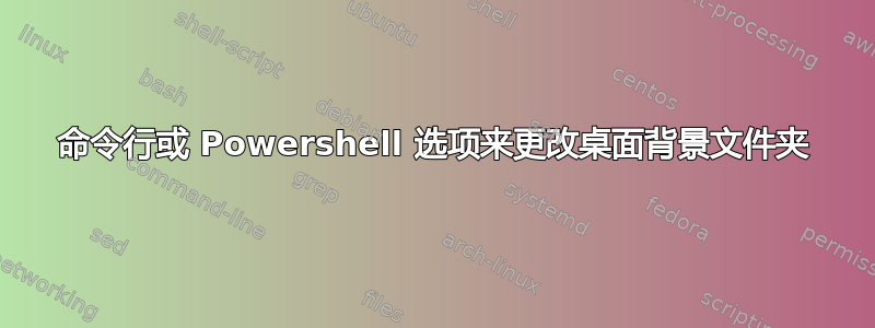 命令行或 Powershell 选项来更改桌面背景文件夹