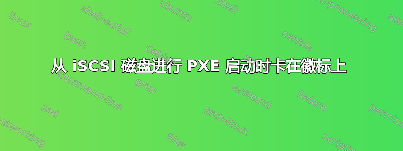 从 iSCSI 磁盘进行 PXE 启动时卡在徽标上