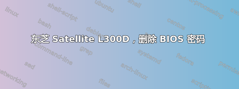 东芝 Satellite L300D，删除 BIOS 密码