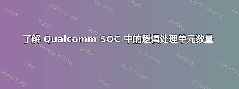 了解 Qualcomm SOC 中的逻辑处理单元数量