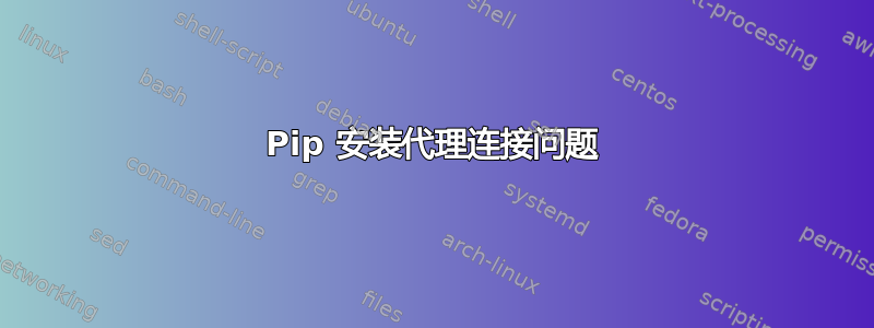 Pip 安装代理连接问题