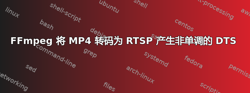 FFmpeg 将 MP4 转码为 RTSP 产生非单调的 DTS