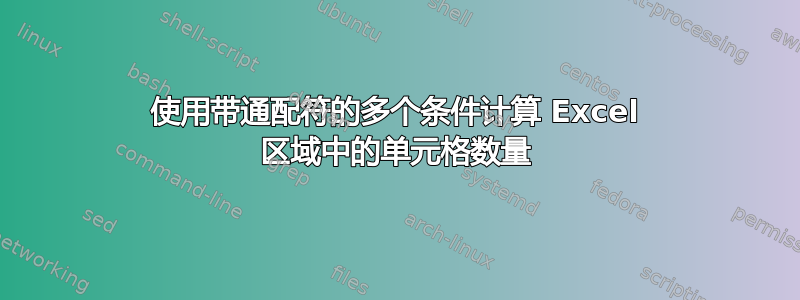 使用带通配符的多个条件计算 Excel 区域中的单元格数量