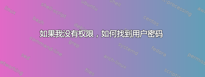 如果我没有权限，如何找到用户密码