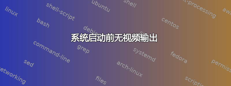 系统启动前无视频输出