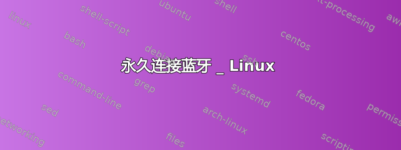 永久连接蓝牙 _ Linux