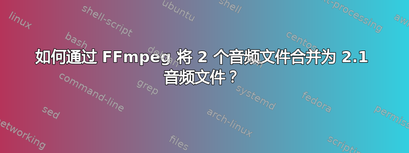 如何通过 FFmpeg 将 2 个音频文件合并为 2.1 音频文件？