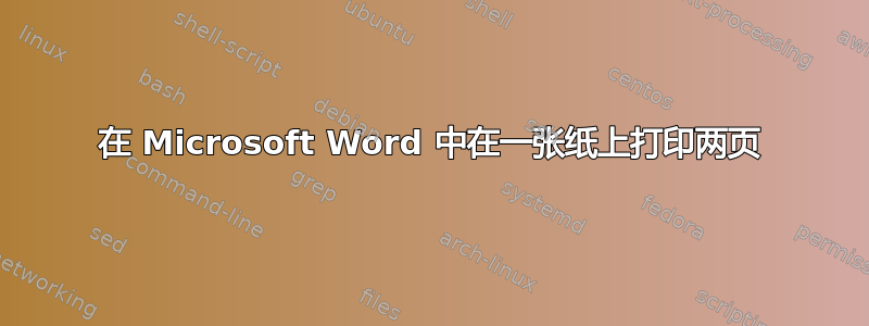 在 Microsoft Word 中在一张纸上打印两页