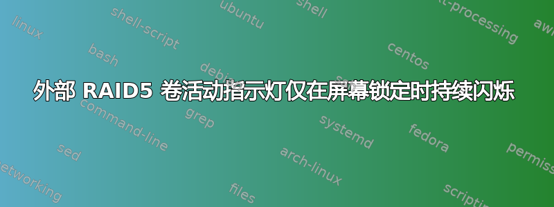 外部 RAID5 卷活动指示灯仅在屏幕锁定时持续闪烁